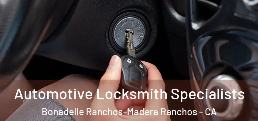  Automotive Locksmith Specialists Bonadelle Ranchos-Madera Ranchos - CA