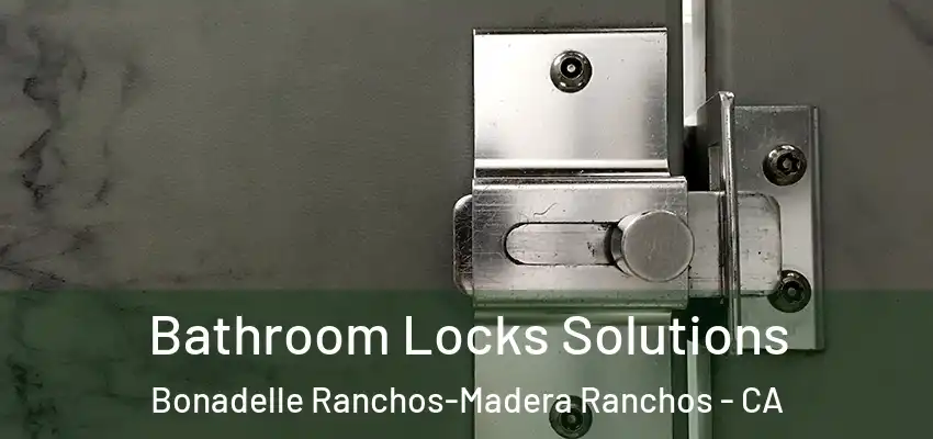  Bathroom Locks Solutions Bonadelle Ranchos-Madera Ranchos - CA