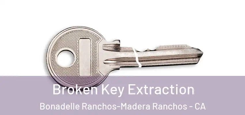  Broken Key Extraction Bonadelle Ranchos-Madera Ranchos - CA
