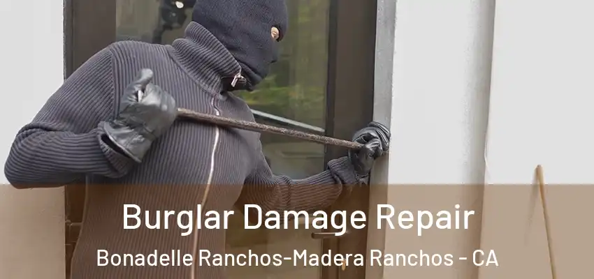  Burglar Damage Repair Bonadelle Ranchos-Madera Ranchos - CA
