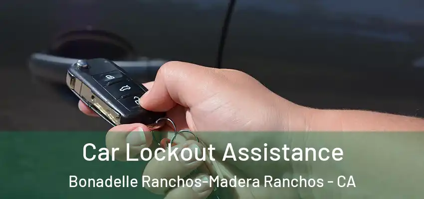 Car Lockout Assistance Bonadelle Ranchos-Madera Ranchos - CA