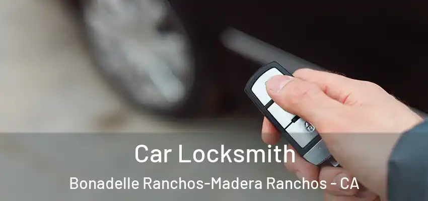 Car Locksmith Bonadelle Ranchos-Madera Ranchos - CA