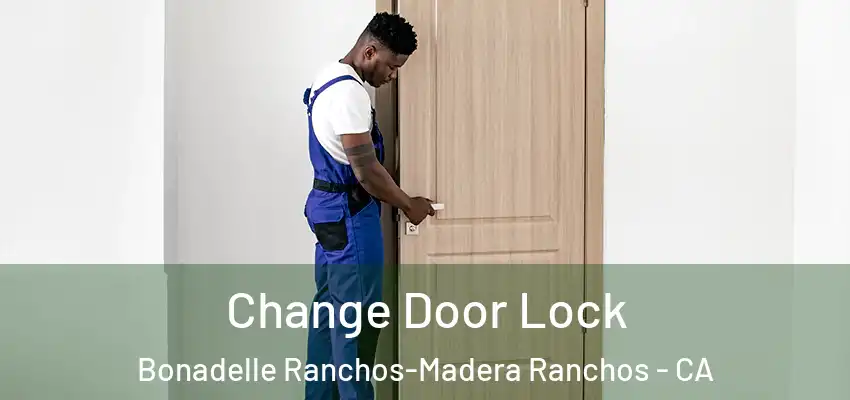 Change Door Lock Bonadelle Ranchos-Madera Ranchos - CA
