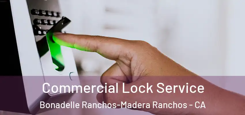 Commercial Lock Service Bonadelle Ranchos-Madera Ranchos - CA