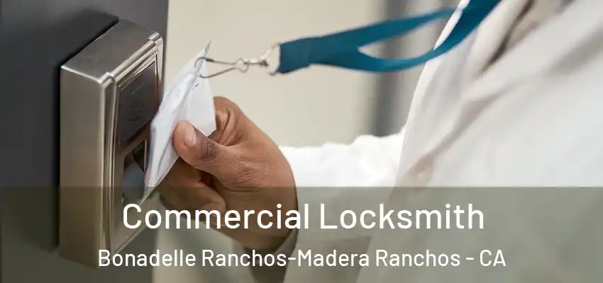  Commercial Locksmith Bonadelle Ranchos-Madera Ranchos - CA