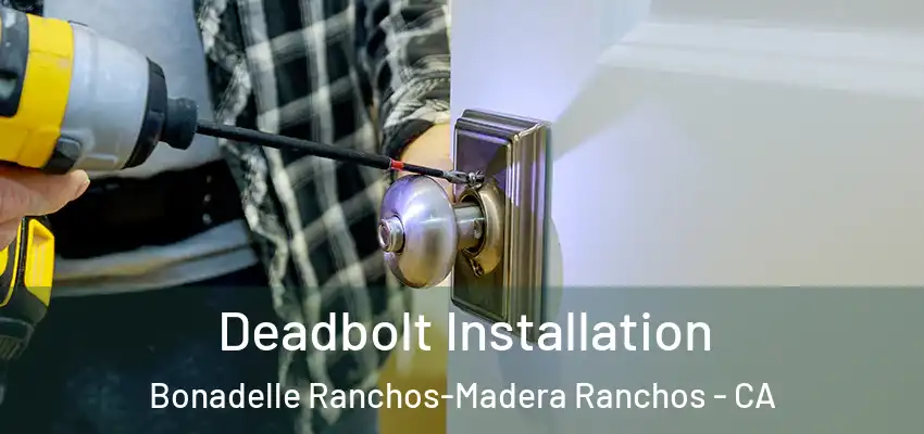  Deadbolt Installation Bonadelle Ranchos-Madera Ranchos - CA