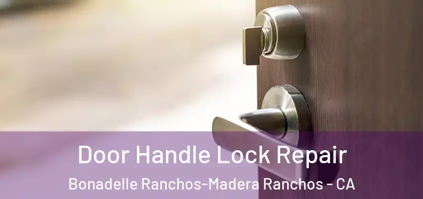 Door Handle Lock Repair Bonadelle Ranchos-Madera Ranchos - CA