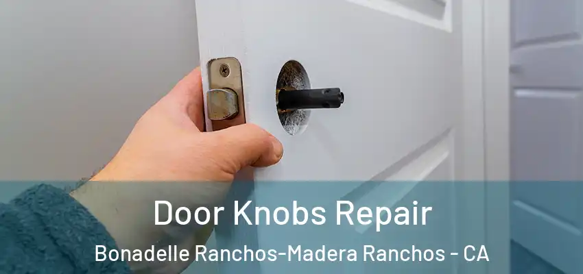  Door Knobs Repair Bonadelle Ranchos-Madera Ranchos - CA
