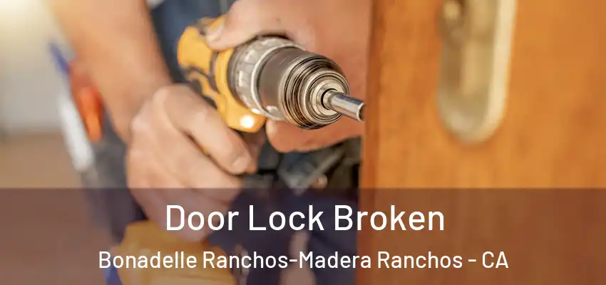 Door Lock Broken Bonadelle Ranchos-Madera Ranchos - CA