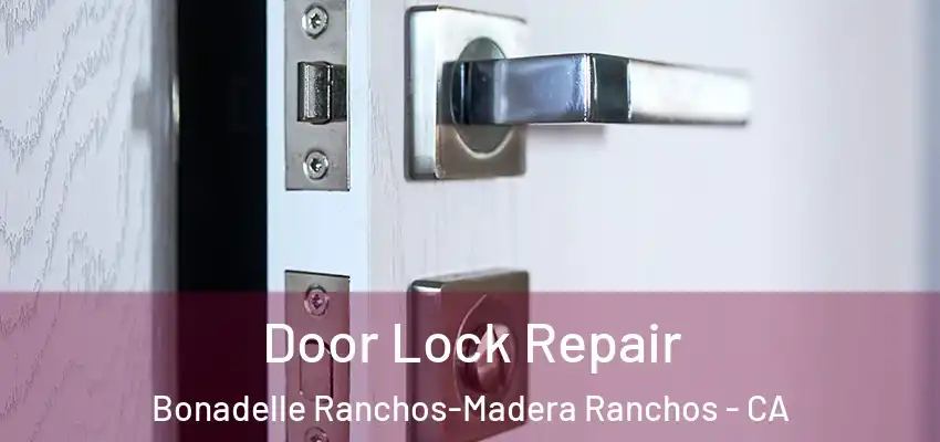 Door Lock Repair Bonadelle Ranchos-Madera Ranchos - CA