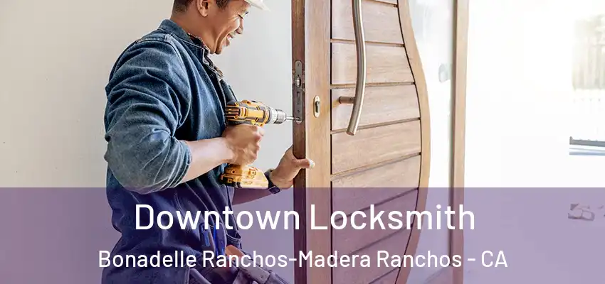  Downtown Locksmith Bonadelle Ranchos-Madera Ranchos - CA