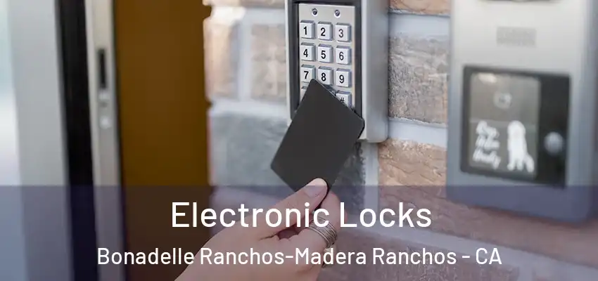 Electronic Locks Bonadelle Ranchos-Madera Ranchos - CA
