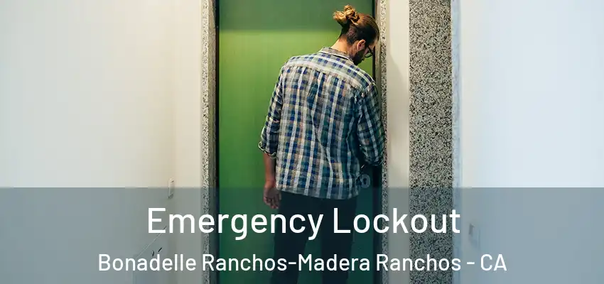  Emergency Lockout Bonadelle Ranchos-Madera Ranchos - CA