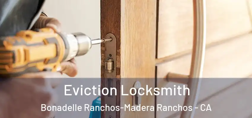  Eviction Locksmith Bonadelle Ranchos-Madera Ranchos - CA