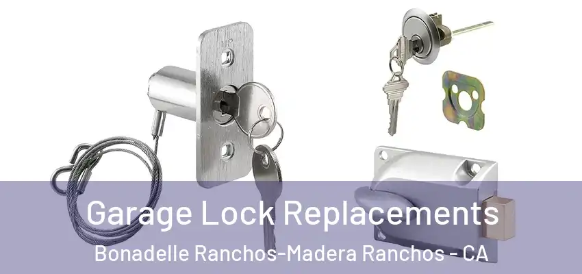 Garage Lock Replacements Bonadelle Ranchos-Madera Ranchos - CA