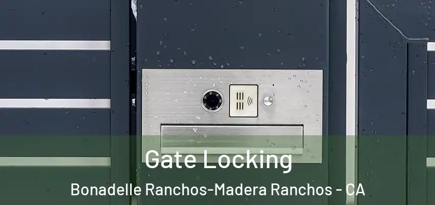  Gate Locking Bonadelle Ranchos-Madera Ranchos - CA