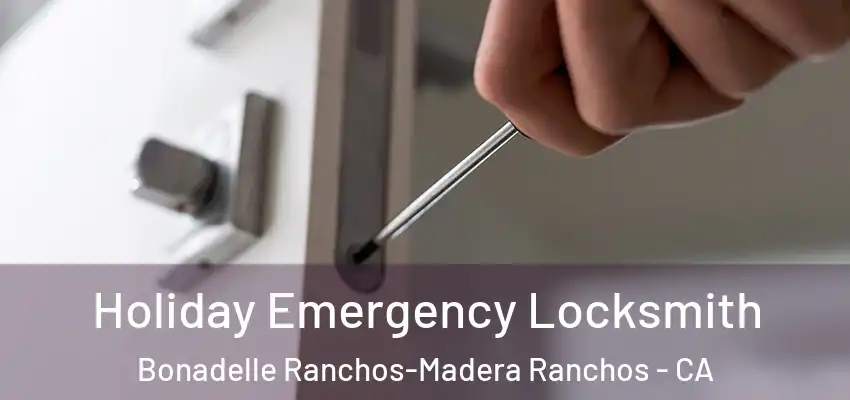  Holiday Emergency Locksmith Bonadelle Ranchos-Madera Ranchos - CA