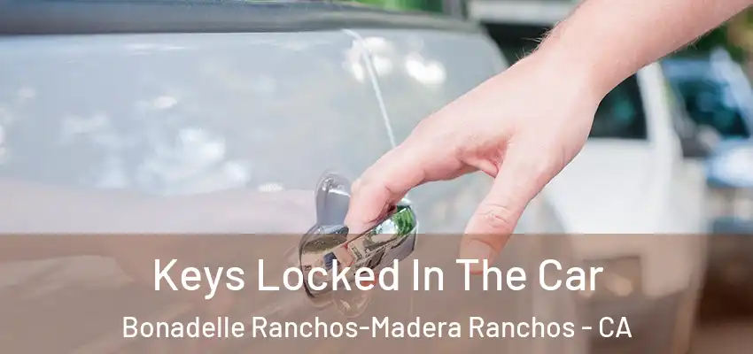  Keys Locked In The Car Bonadelle Ranchos-Madera Ranchos - CA