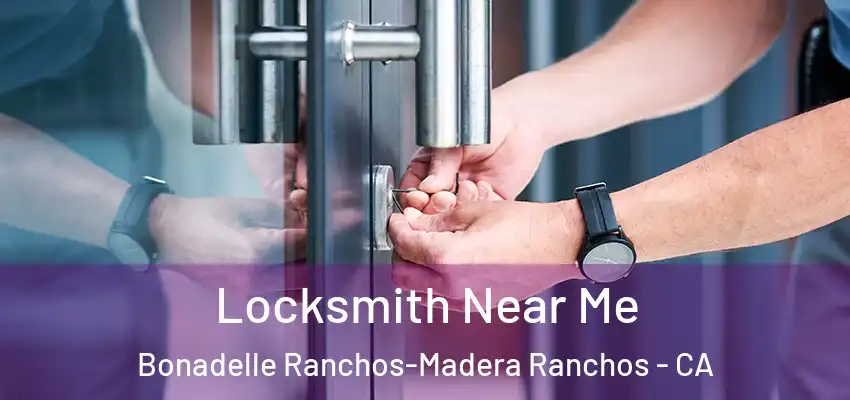  Locksmith Near Me Bonadelle Ranchos-Madera Ranchos - CA