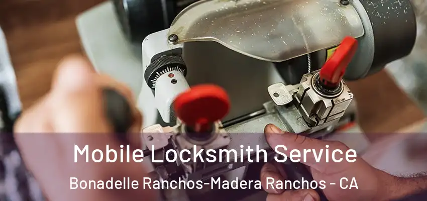  Mobile Locksmith Service Bonadelle Ranchos-Madera Ranchos - CA
