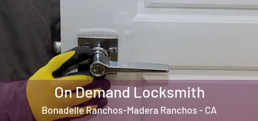  On Demand Locksmith Bonadelle Ranchos-Madera Ranchos - CA