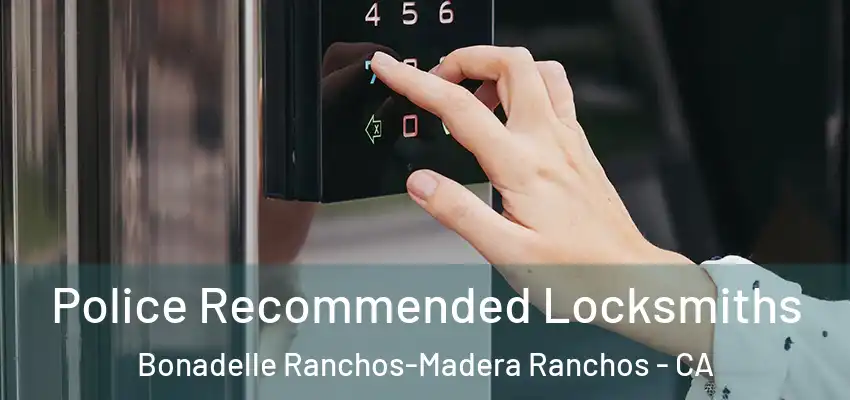  Police Recommended Locksmiths Bonadelle Ranchos-Madera Ranchos - CA