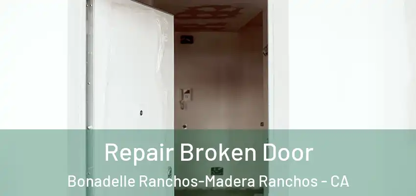 Repair Broken Door Bonadelle Ranchos-Madera Ranchos - CA