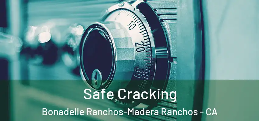 Safe Cracking Bonadelle Ranchos-Madera Ranchos - CA