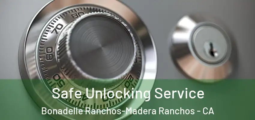  Safe Unlocking Service Bonadelle Ranchos-Madera Ranchos - CA
